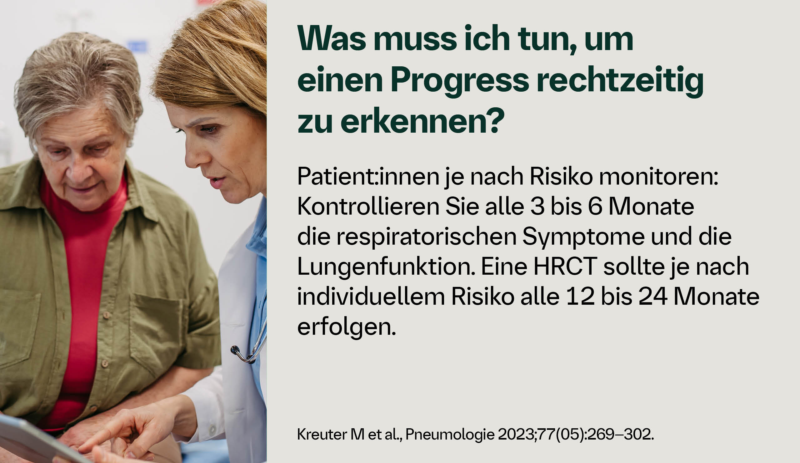 Was muss ich tun, um einen Progress rechtzeitig zu erkennen? Patient:innen je nach Risiko monitoren: Kontrollieren Sie alle 3 bis 6 Monate die respiratorischen Symptome und die Lungenfunktion. Eine HRCT sollte je nach individuellem Risiko alle 12 bis 24 Monate erfolgen.